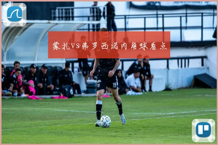 蒙扎vs弗罗西诺内角球看点